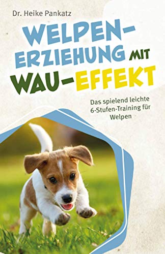 Welpen-Erziehung mit Wau-Effekt - Das spielend leichte 6-Stufen-Training für Welpen