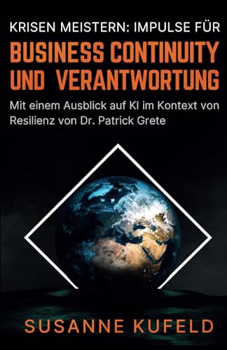 Krisen meistern: Impulse für Business Continuity und Verantwortung: Mit einem Blickwinkel von KI im Kontext Resilienz von Dr. Patrick Grete