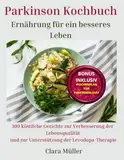 Parkinson Kochbuch: Ernährung für ein besseres Leben: 100 köstliche Gerichte zur Verbesserung der Lebensqualität und zur Unterstützung der Levodopa-Therapie