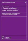 „Das Gesetz kennt keine Mutterrechte“: Die Forderungen der ersten Frauenrechtsbewegung zur elterlichen Gewalt und Vormundschaft (Schriften zur Gleichstellung der Frau)