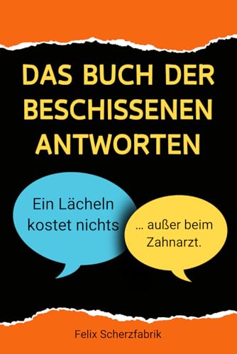 Das Buch der Beschissenen Antworten - Antworten, die niemand erwartet: Unschlagbar Witzig - Ein humorvolles Buch für Erwachsene: Lachen, Spielen und Spaß mit Freunden