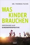 Was Kinder brauchen: Erziehung aus Kinderperspektive