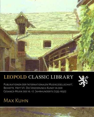 Publikationen der Internationalen Musikgesellschaft. Beihefte. Heft VII. Die Verzierungs-Kunst in der Gesangs-Musik des 16.-17. Jahrhunderts (1535-1650)