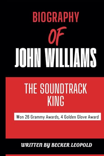 JOHN WILLIAMS: Biography of John Williams - American great composer and conductor who Won many Awards and 54 Nominations (Biography of Male and ... who won Grammy and Oscar Award, Band 7)