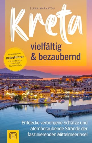 Kreta – vielfältig & bezaubernd: Entdecke verborgene Schätze und atemberaubende Strände der faszinierenden Mittelmeerinsel - Ein praktischer Reiseführer mit Insidertipps fernab der Touristenpfade