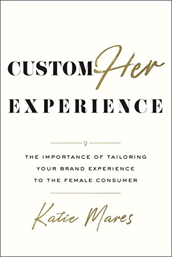 CustomHer Experience: The Importance of Tailoring Your Brand Experience to the Female Consumer