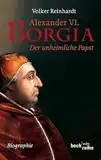 Alexander VI. Borgia: Der unheimliche Papst (Beck'sche Reihe)