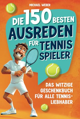 Die 150 besten Ausreden für Tennisspieler: Das witzige Geschenkbuch für alle Tennis-Liebhaber