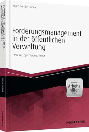Forderungsmanagement in der öffentlichen Verwaltung - inkl. Arbeitshilfen online: Prozesse, Optimierung, Trends (Haufe Fachbuch)