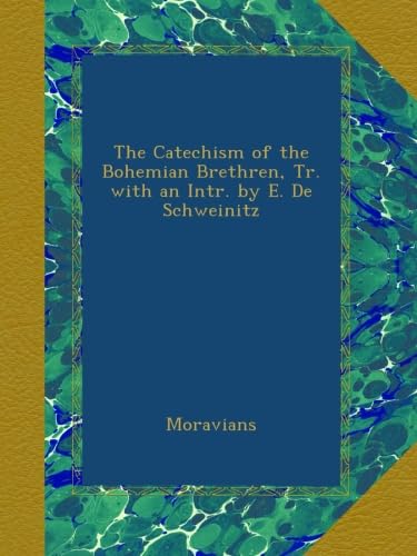 The Catechism of the Bohemian Brethren, Tr. with an Intr. by E. De Schweinitz