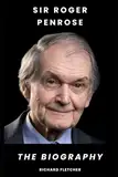 Sir Roger Penrose: The Biography