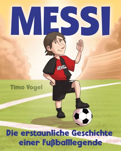 Messi: Die erstaunliche Geschichte einer Fußballlegende (Das Kinderbuch)