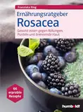 Ernährungsratgeber Rosacea: Gesund essen gegen Rötungen, Pusteln und brennende Haut. 66 erprobte Rezepte