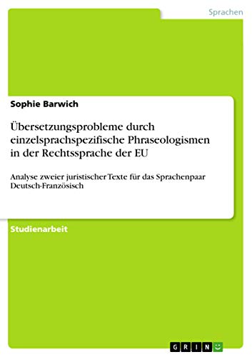 Übersetzungsprobleme durch einzelsprachspezifische Phraseologismen in der Rechtssprache der EU: Analyse zweier juristischer Texte für das Sprachenpaar Deutsch-Französisch