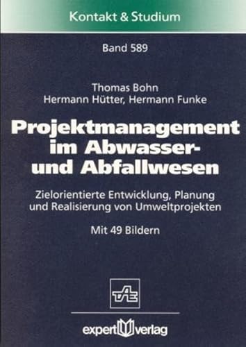 Projektmanagement im Abwasser- und Abfallwesen: Zielorientierte Entwicklung, Planung und Realisierung von Umweltprojekten (Kontakt & Studium)