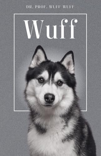 Wuff - Die Biografie von Prof. Dr. Wuff-Wuff: Über 100 Seiten gefüllt mit dem Wort "Wuff" I Das perfekte Geschenk für alle Hundeliebhaber I Softcover