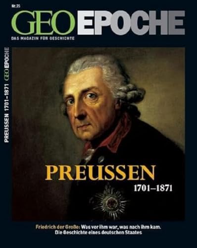 Geo Epoche 23/2006: Preußen 1701-1871: Friedrich der Große. Was vor ihm war, was nach ihm kam. Die Geschichte eines deutschen Staates