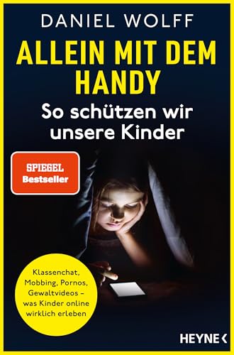 Allein mit dem Handy: So schützen wir unsere Kinder: Klassenchat, Mobbing, Pornos, Gewaltvideos – was Kinder online wirklich erleben - SPIEGEL-Bestseller