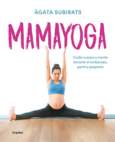 Mamayoga: Cuida Cuerpo Y Mente Durante El Embarazo, Parto Y Posparto / Momyoga: Take Care of Mind and Body Through Pregnancy, Birth, and Postpartum (Embarazo, bebé y crianza)