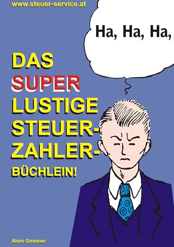 Das super lustige Steuerzahler Büchlein: Auch zur Erheiterung von Steuerberatern, Buchhaltern, Finanzbeamten, Bankern und Steuerflüchtlingen;