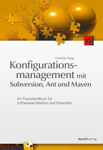 Konfigurationsmanagement mit Subversion, Ant und Maven: Ein Praxishandbuch für Software-Architekten und Entwickler