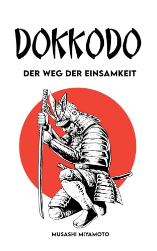 DOKKODO Der Weg der Einsamkeit: Vollständige Version + 21 Übungen und 1 Weg, um ein moderner Samurai zu werden