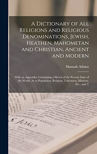 A Dictionary of All Religions and Religious Denominations, Jewish, Heathen, Mahometan and Christian, Ancient and Modern: With an Appendix, Containing ... Religion, Toleration, Missions, Etc., and T