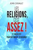 Les religions, c'est assez !: Et Dieu est parfaitement d'accord