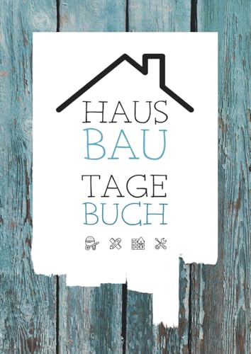Hausbau Tagebuch: Ein Bautagebuch für Bauherren zum Ausfüllen mit Planungshilfen zum Hausbau oder Renovierung – Ein super Hausbauer Geschenk