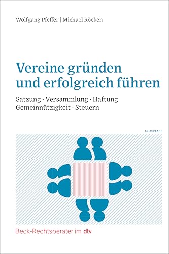 Vereine gründen und erfolgreich führen: Satzung, Versammlung, Haftung, Gemeinnützigkeit, Steuern (Beck-Rechtsberater im dtv)