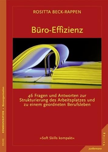 Büro-Effizienz: 46 Fragen und Antworten zur Strukturierung des Arbeitsplatzes und zu einem geordneten Berufsleben (Soft Skills kompakt)
