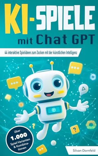 KI-Spiele mit ChatGPT: 44 interaktive Spielideen zum Zocken mit der künstlichen Intelligenz – über 1.000 mögliche Spiel-Varianten & Kombinationen