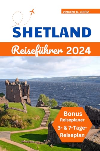 SHETLAND REISEFÜHRER 2024.: Shetland-Urlaubsführer: Einfache und praktische Tipps zur Planung Ihrer Reise zu Schottlands spektakulärsten Inseln.