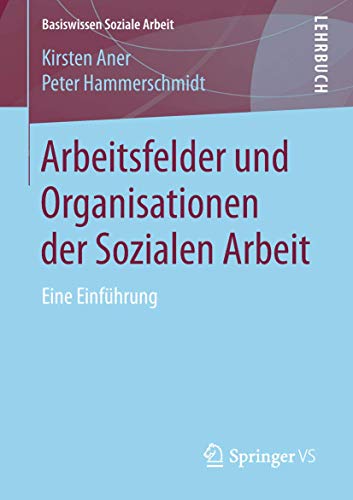 Arbeitsfelder und Organisationen der Sozialen Arbeit: Eine Einführung (Basiswissen Soziale Arbeit, Band 6)