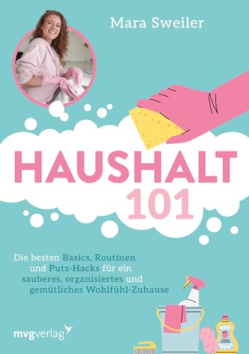 Haushalt 101: Die besten Basics, Routinen und Putz-Hacks für ein sauberes, organisiertes und gemütliches Wohlfühl-Zuhause. | mit ultimativem Reinigungslexikon gegen Flecken & Co.