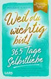 Weil du wichtig bist! 365 Tage Selbstliebe: Finde das Glück in dir und stärke Tag für Tag dein Selbstvertrauen – mit praxisnahen Ideen, wirkungsvollen Übungen und SOS-Tipps