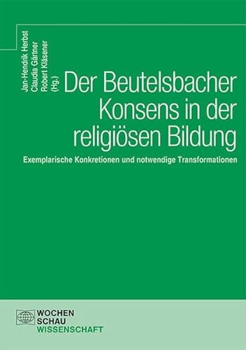 Der Beutelsbacher Konsens in der religiösen Bildung: Exemplarische Konkretionen und notwendige Transformationen (Wochenschau Wissenschaft)