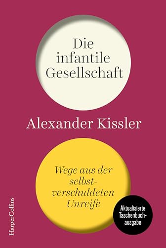 Die infantile Gesellschaft. Wege aus der selbstverschuldeten Unreife. AKTUALISIERTE AUSGABE: Eine Politik- und Gesellschaftsanalyse | Für mehr Vernunft und weniger Gefühligkeit | Ampelkoalition