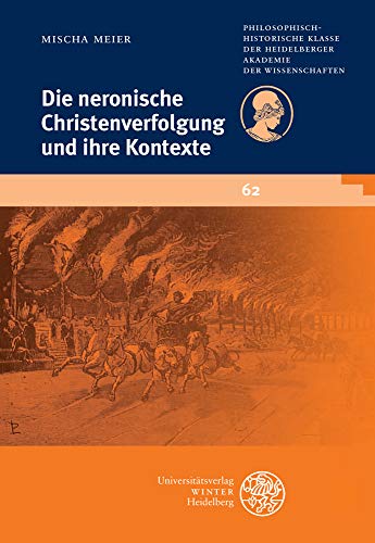 Die neronische Christenverfolgung und ihre Kontexte (Schriften der Philosophisch-historischen Klasse der Heidelberger Akademie der Wissenschaften, Band 62)