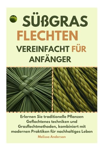Süßgras Flechten Vereinfacht für Anfänger: Erlernen Sie traditionelle Pflanzen Geflochtenes techniken und Grasflecht methoden, kombiniert mit modernen Praktiken für nachhaltiges Leben