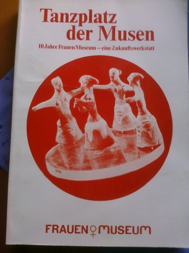 Tanzplatz der Musen .- 10 Jahre Frauen Museum- Eine Zukunftswerkstatt