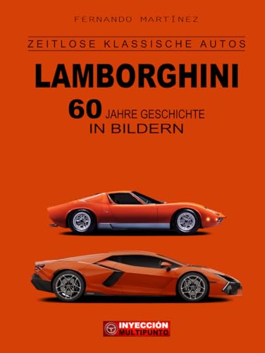 LAMBORGHINI - 60 JAHRE GESCHICHTE IN BILDERN: 700 atemberaubende Fotos und technische Datenblätter von 72 Lamborghini-Fahrzeugen von 1964 bis heute. (ZEITLOSE KLASSISCHE AUTOS)