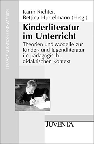 Kinderliteratur im Unterricht: Theorien und Modelle zur Kinder- und Jugendliteratur im pädagogisch-didaktischen Kontext (Lesesozialisation und Medien)