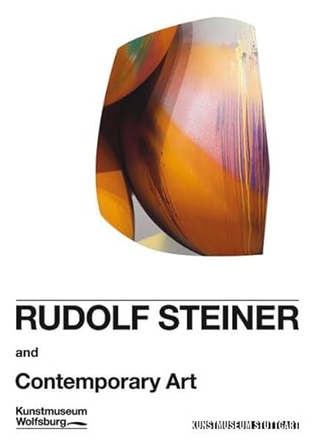 Rudolf Steiner und die Kunst der Gegenwart: Katalog zur Ausstellung im Kunstmuseum Wolfsburg, 2010 und im Kunstmuseum Stuttgart, 2011