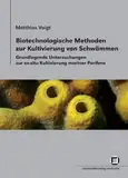 Biotechnologische Methoden zur Kultivierung von Schwämmen: Grundlegende Untersuchungen zur ex-situ Kultivierung mariner Porifera: Dissertationsschrift