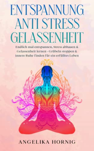 Entspannung | Anti Stress | Gelassenheit: Endlich mal entspannen, Stress abbauen & Gelassenheit lernen - Grübeln stoppen & innere Ruhe finden für ein ... über Stress Entspannung Gelassenheit, Band 1)