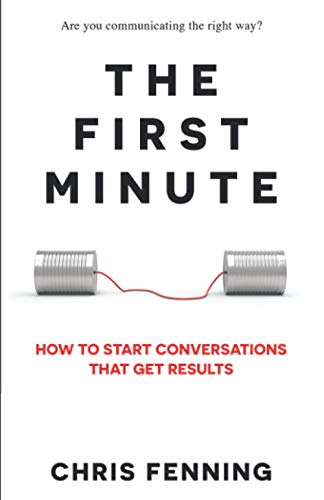The First Minute: How to Start Conversations That Get Results (Business Communication Skills Books, Band 1)