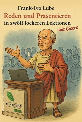 Reden und Präsentieren in zwölf lockeren Lektionen: (mit Cicero)
