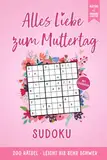 Alles Liebe zum Muttertag - Sudoku - 200 Rätsel von leicht bis schwer: Rätselbuch und Muttertagsgeschenk | Ein kleines Mama Geschenk für Muttertag