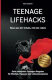 Teenage Lifehacks - raus aus der Schule rein ins Leben: Dein ultimativer Teenager-Ratgeber für Mindset, Finanzen und Lebenskompetenz